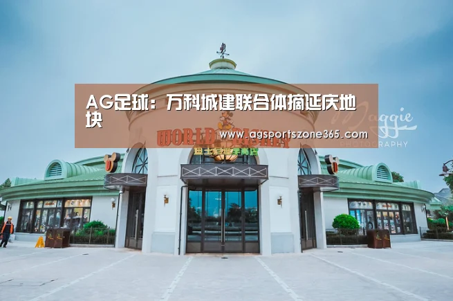AG足球：万科城建联合体摘延庆地块